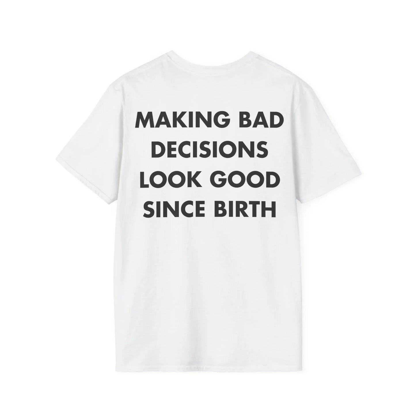 MAKING BAD DECISIONS LOOK GOOD SINCE BIRTH - Everything I Love - Unisex T-Shirt - Back Print - STREET STYLE