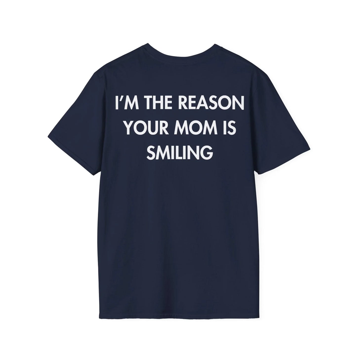 I’M THE REASON YOUR MOM IS SMILING - Everything I Love - Unisex T-Shirt - Back Print - STREET STYLE