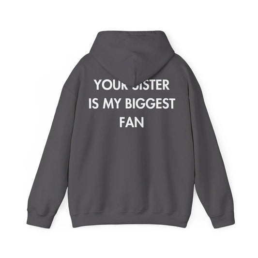 YOUR SISTER IS MY BIGGEST FAN - Everything I Love - Unisex Hoodie - STREET STYLE