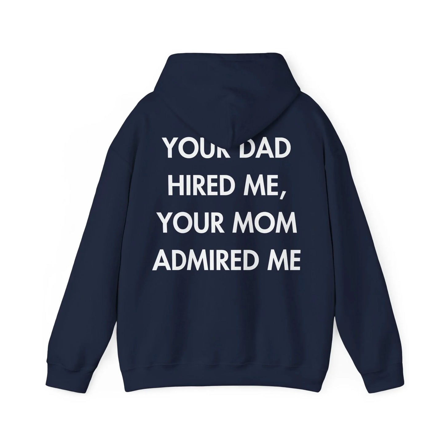 YOUR DAD HIRED ME, YOUR MOM ADMIRED ME - Everything I Love - Unisex Hoodie - STREET STYLE