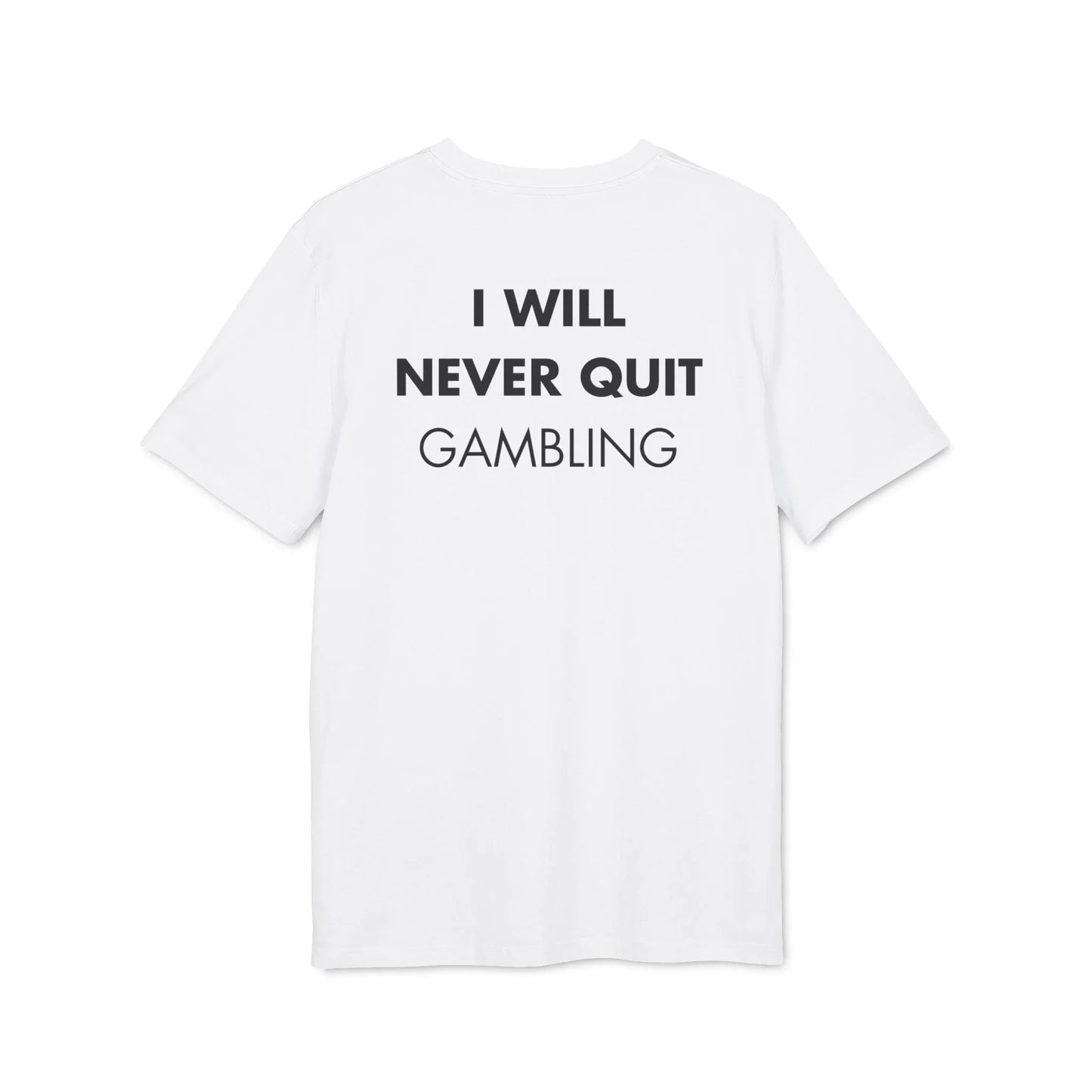I will never quit gambling - Everything I Love - Premium Bio Unisex T-Shirt - Back Print - STREET STYLE