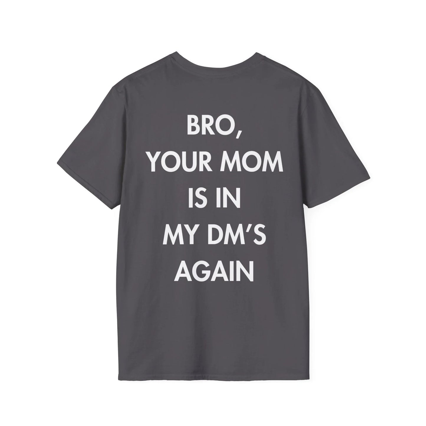 BRO, YOUR MOM IS IN MY DM’S AGAIN - Everything I Love - Unisex T-Shirt - Back Print - STREET STYLE