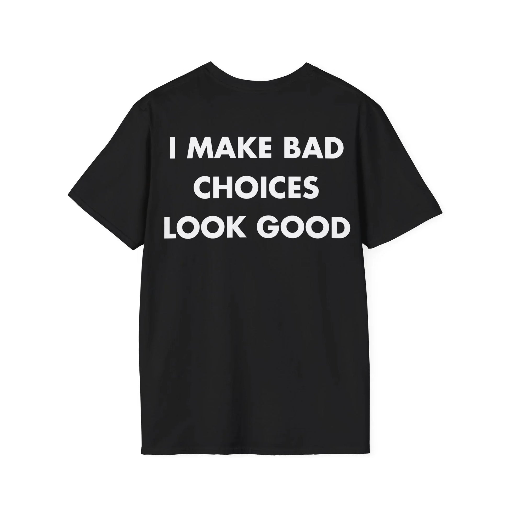 I MAKE BAD CHOICES LOOK GOOD - Everything I Love - Unisex T-Shirt - Back Print - STREET STYLE