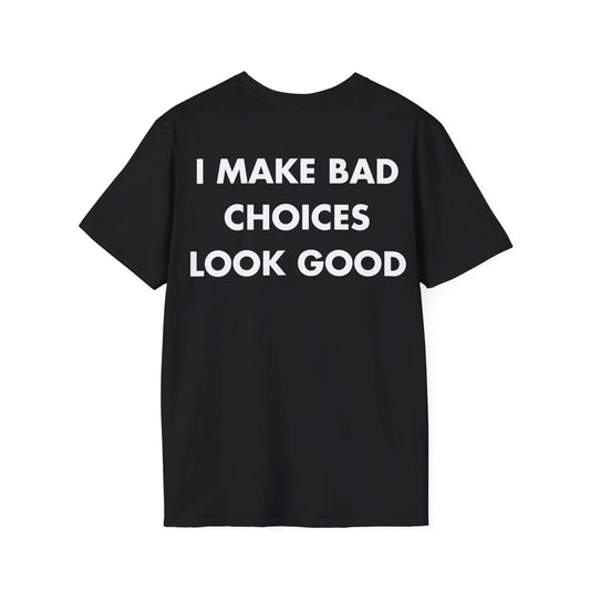 I MAKE BAD CHOICES LOOK GOOD - Everything I Love - Unisex T-Shirt - Back Print - STREET STYLE