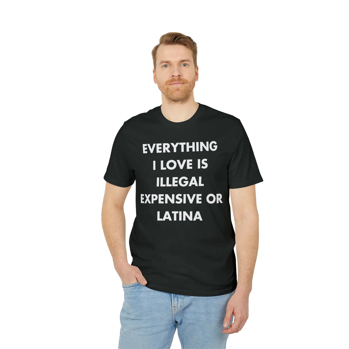 Everything I Love is illegal expensive or Latina - Everything I Love - Premium Bio Unisex T-Shirt - Front Print - STREET STYLE