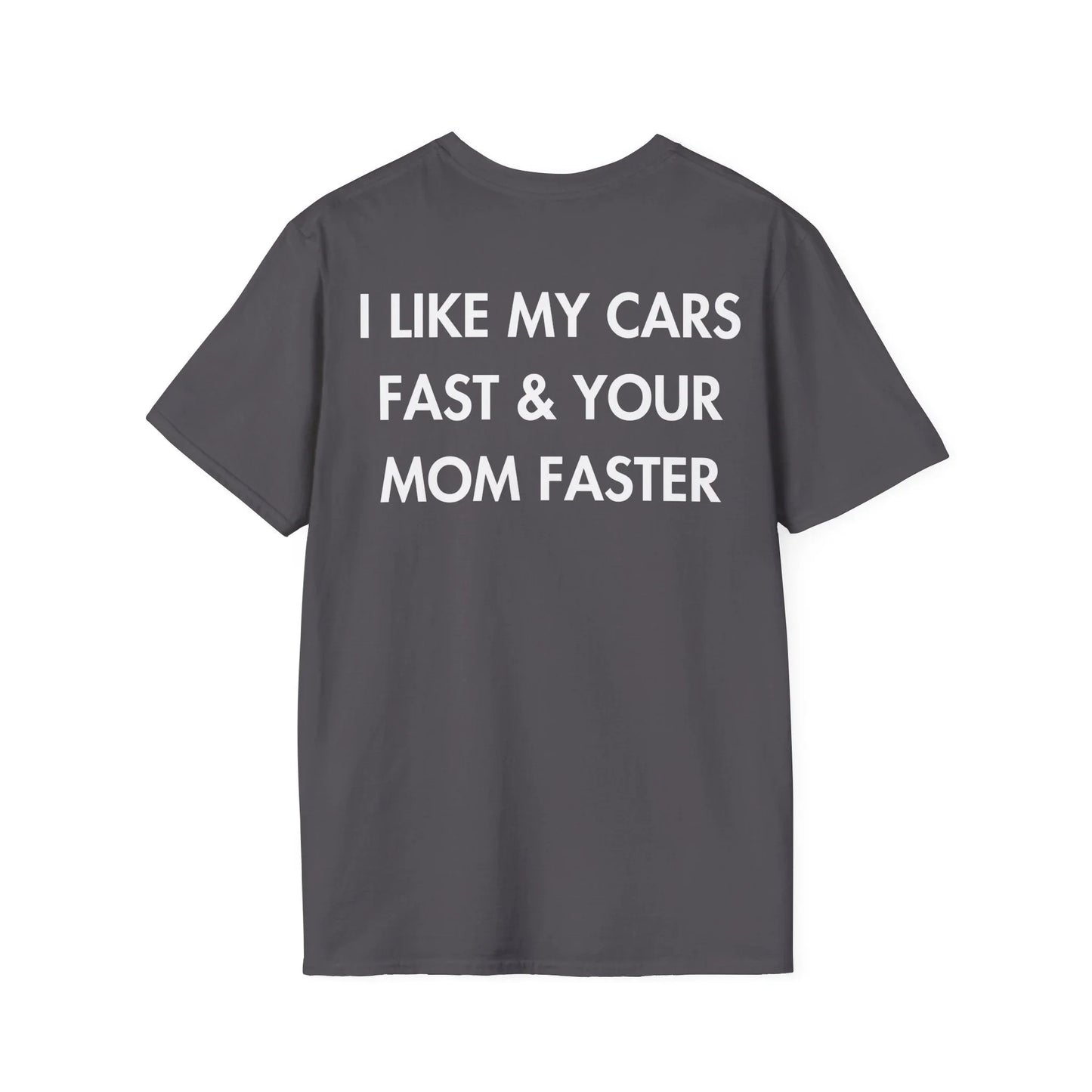 I LIKE MY CARS FAST & YOUR MOM FASTER - Everything I Love - Unisex T-Shirt - Back Print - STREET STYLE
