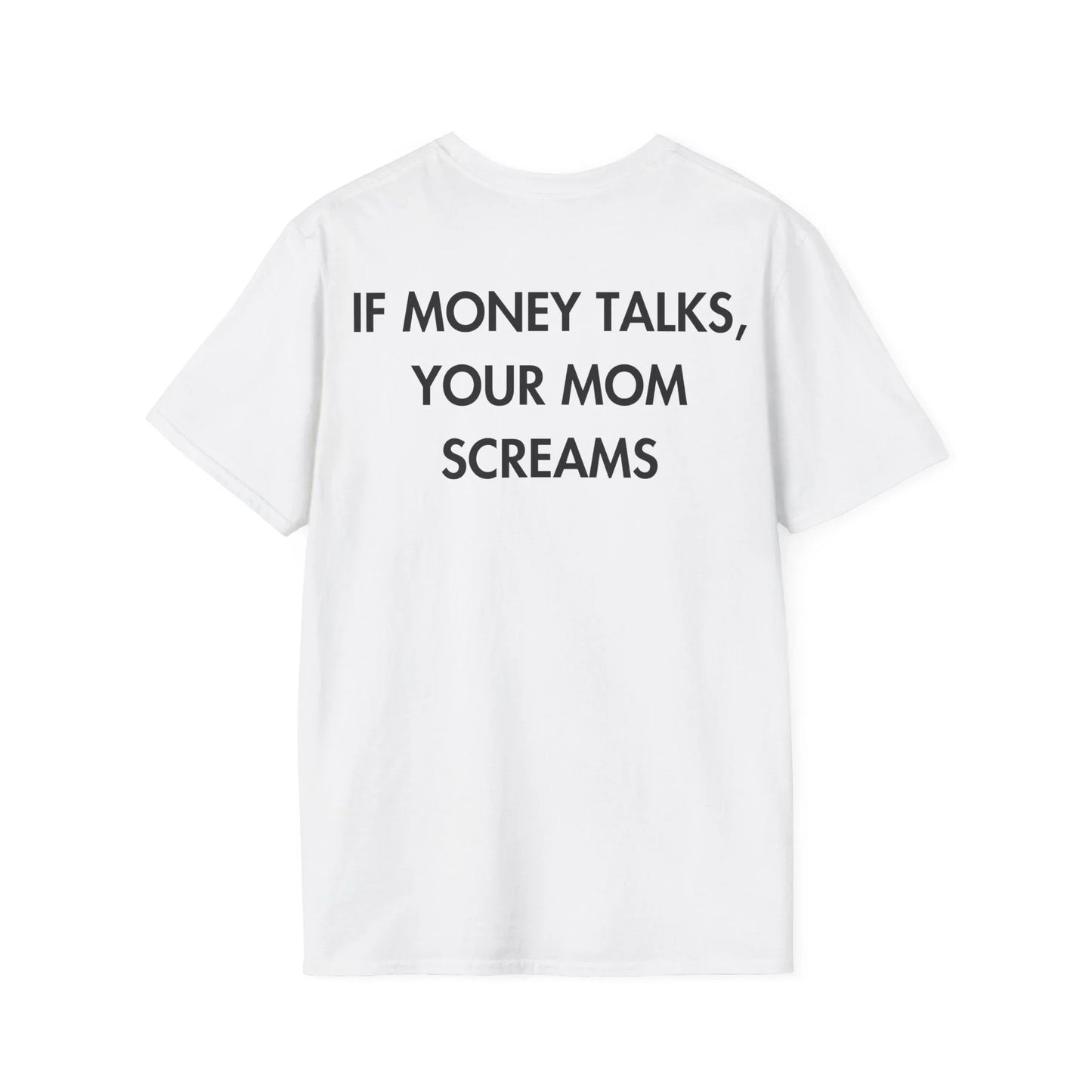 IF MONEY TALKS, YOUR MOM SCREAMS - Everything I Love - Unisex T-Shirt - Back Print - STREET STYLE