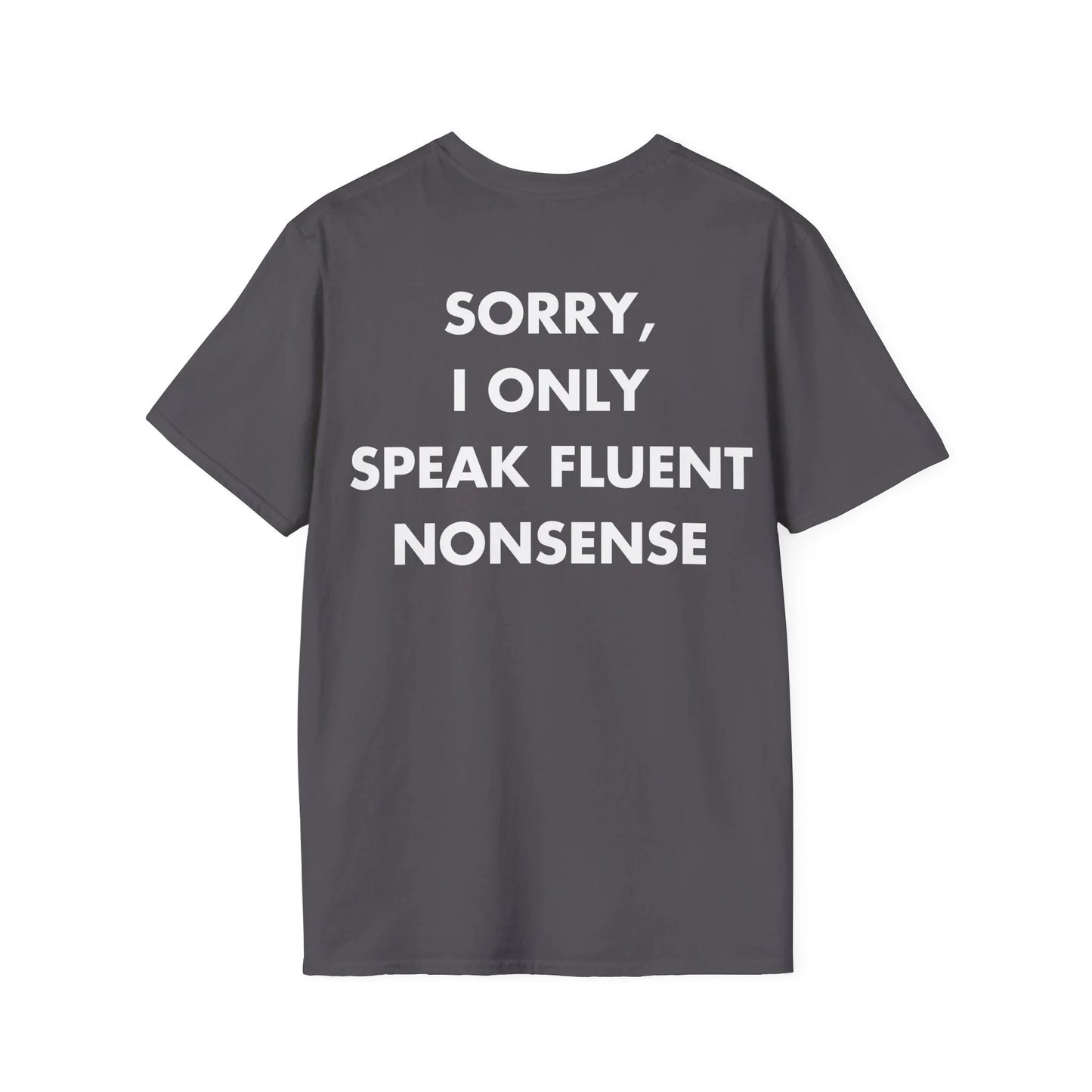 SORRY, I ONLY SPEAK FLUENT NONSENSE - Everything I Love - Unisex T-Shirt - Back Print - STREET STYLE