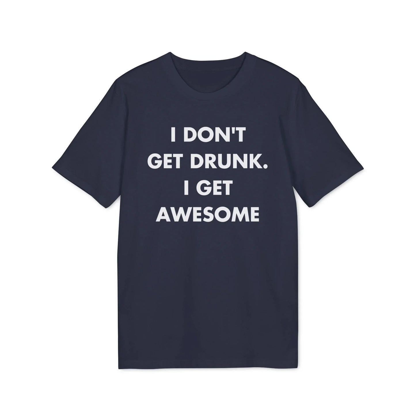 I don´t get drunk. I get Awesome - Everything I Love - Premium Bio Unisex T-Shirt - Front Print - STREET STYLE