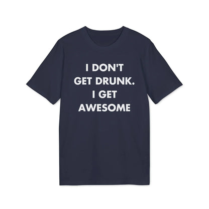 I don´t get drunk. I get Awesome - Everything I Love - Premium Bio Unisex T-Shirt - Front Print - STREET STYLE