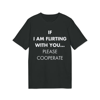 If I am flirting with you... Please cooperate - Everything I Love - Premium Bio Unisex T-Shirt - Front Print - STREET STYLE