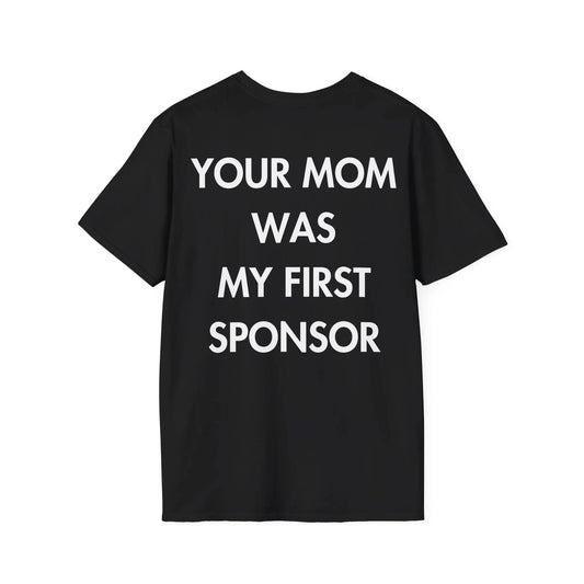 YOUR MOM WAS MY FIRST SPONSOR - Everything I Love - Unisex T-Shirt - Back Print - STREET STYLE