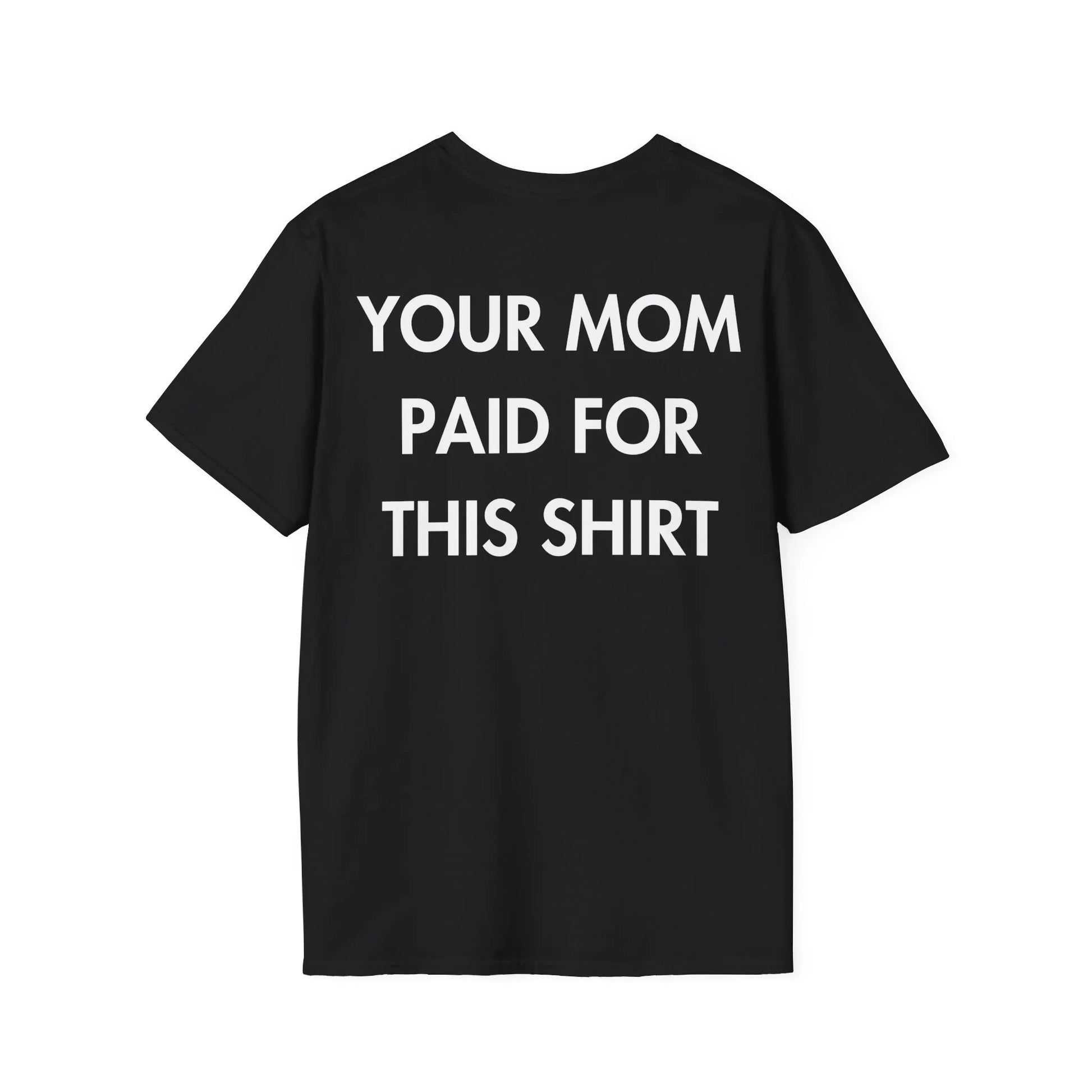 YOUR MOM PAID FOR THIS SHIRT - Everything I Love - Unisex T-Shirt - Back Print - STREET STYLE