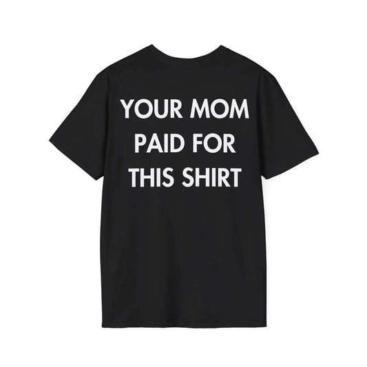 YOUR MOM PAID FOR THIS SHIRT - Everything I Love - Unisex T-Shirt - Back Print - STREET STYLE